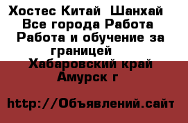 Хостес Китай (Шанхай) - Все города Работа » Работа и обучение за границей   . Хабаровский край,Амурск г.